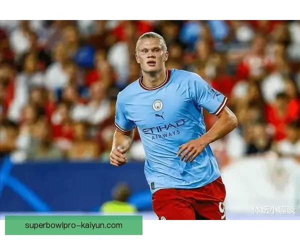 哈兰德身体对抗能力持续提升，已成为球队进攻端的重要武器